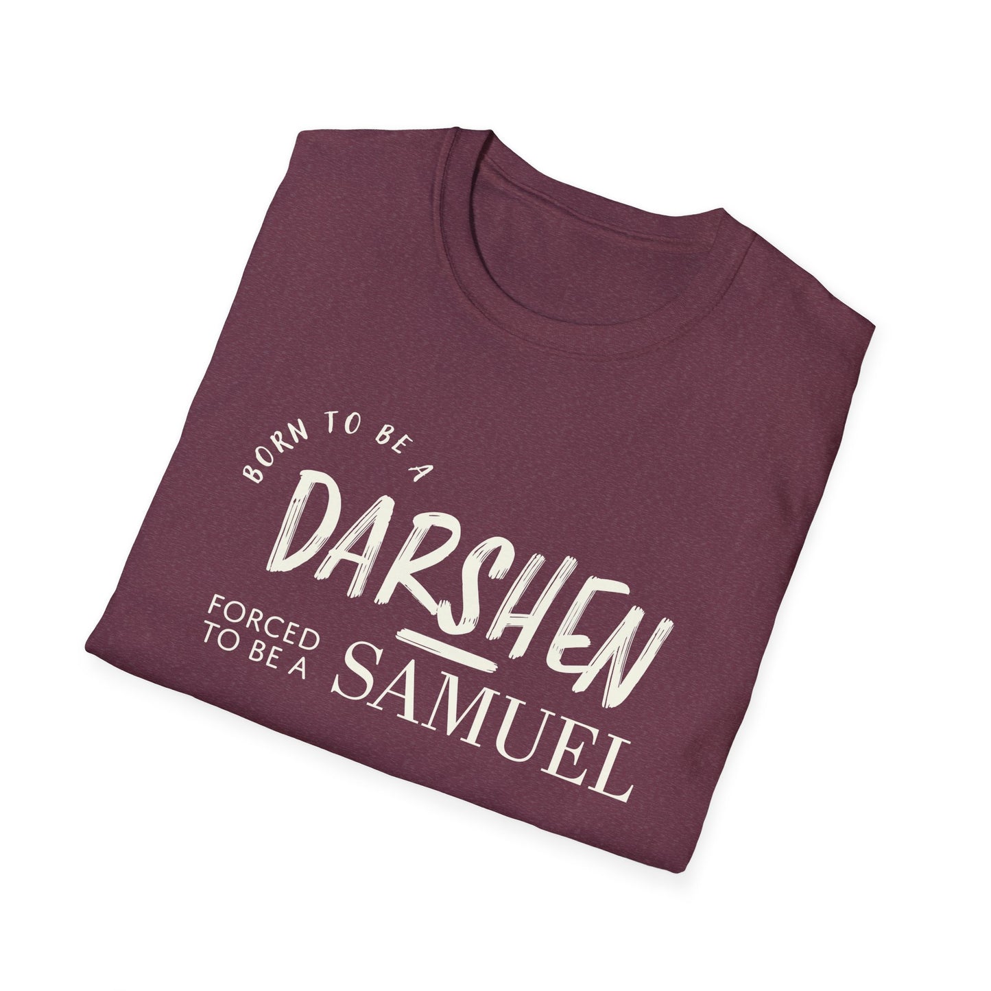 Born to be a Darshen, forced to be a Samuel t-shirt
