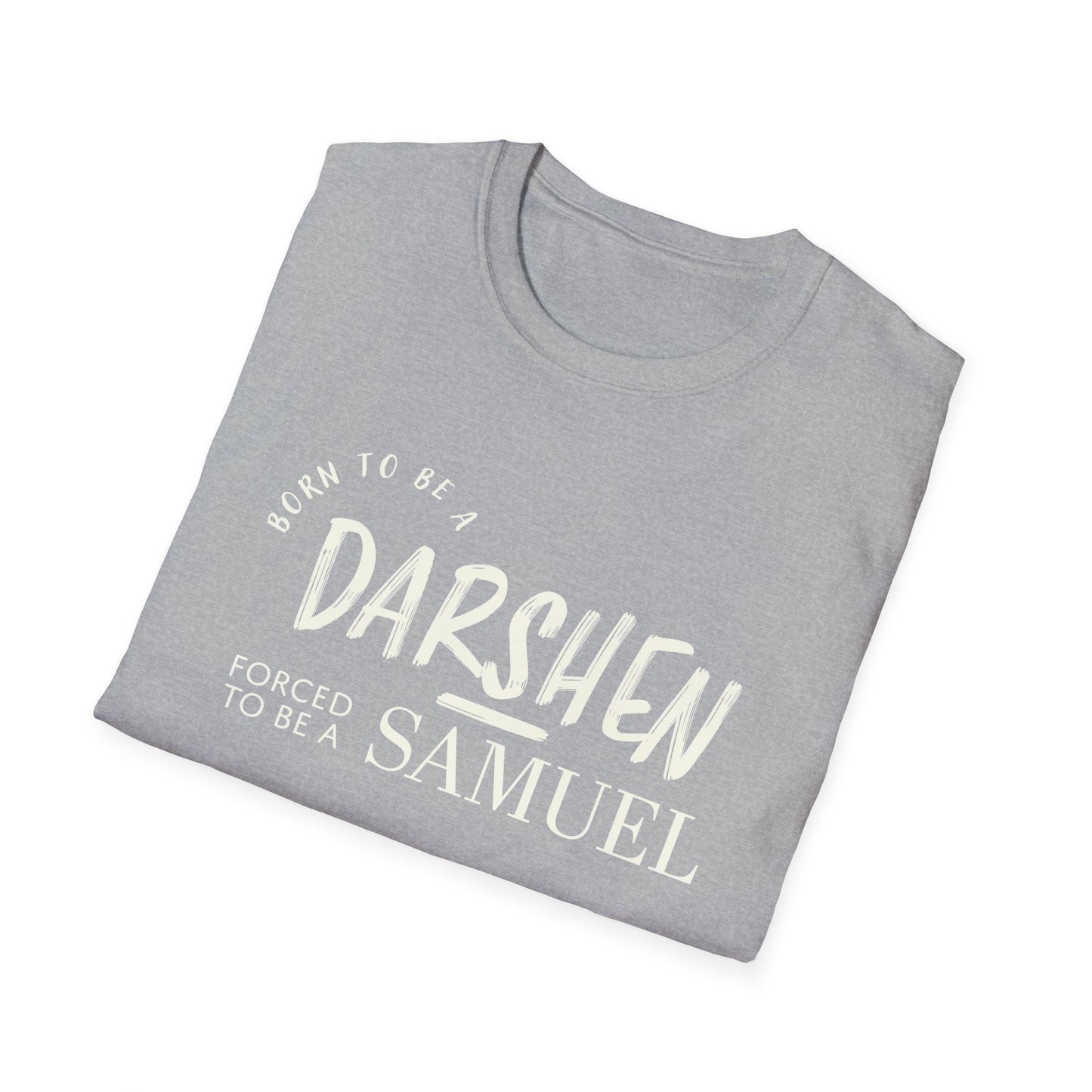 Born to be a Darshen, forced to be a Samuel t-shirt