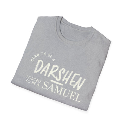 Born to be a Darshen, forced to be a Samuel t-shirt