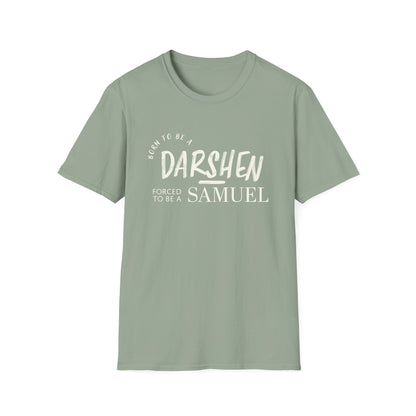Born to be a Darshen, forced to be a Samuel t-shirt