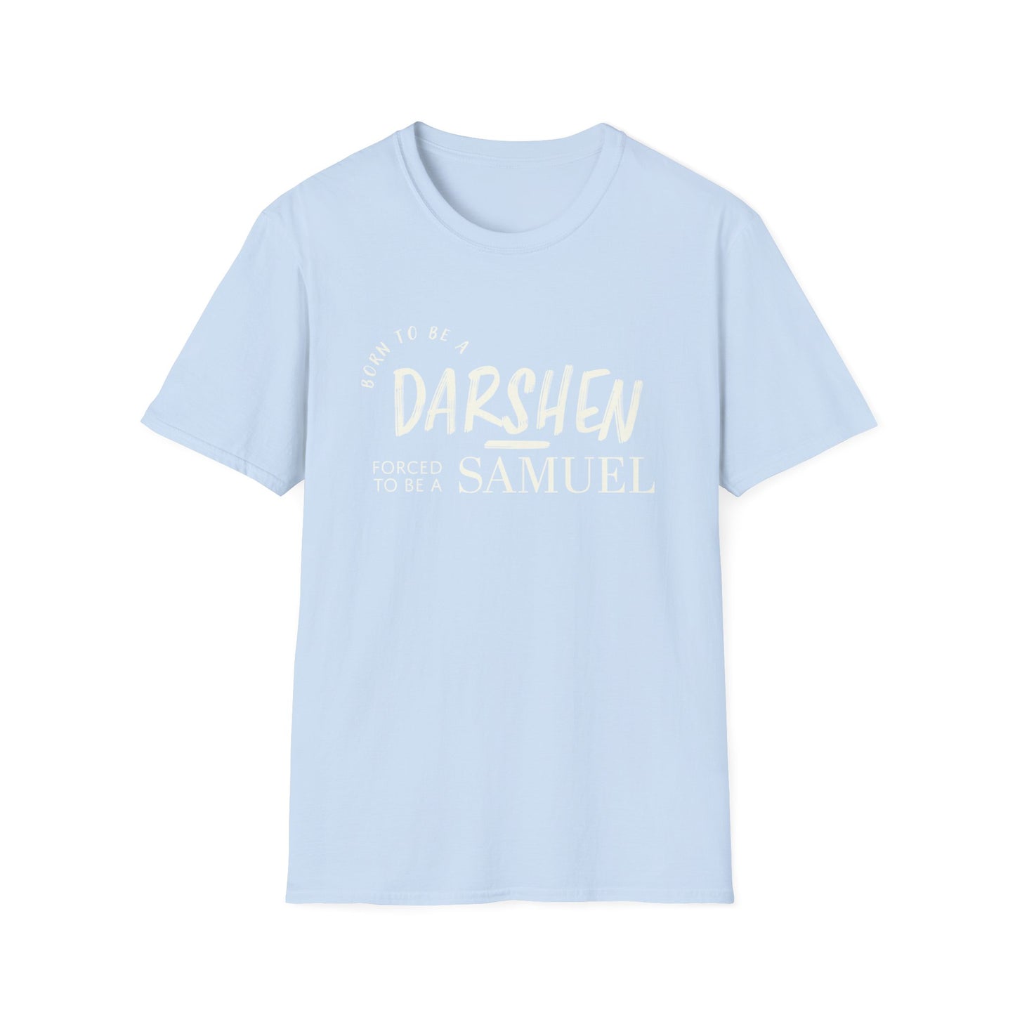Born to be a Darshen, forced to be a Samuel t-shirt