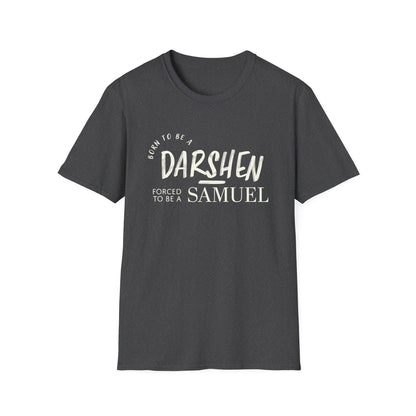 Born to be a Darshen, forced to be a Samuel T-shirt
