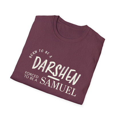 Born to be a Darshen, forced to be a Samuel t-shirt