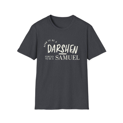 Born to be a Darshen, forced to be a Samuel t-shirt