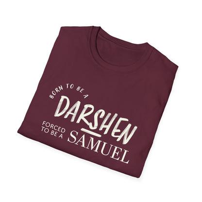 Born to be a Darshen, forced to be a Samuel T-shirt