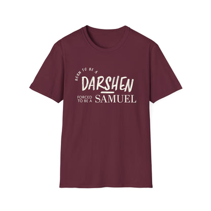 Born to be a Darshen, forced to be a Samuel T-shirt
