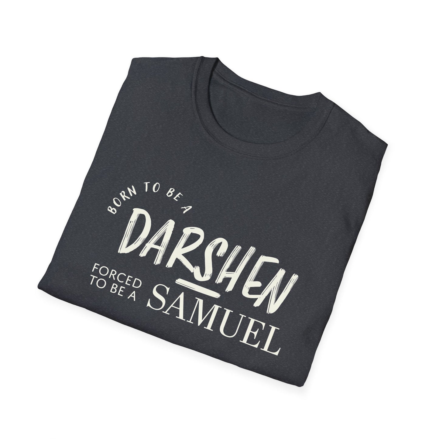 Born to be a Darshen, forced to be a Samuel t-shirt