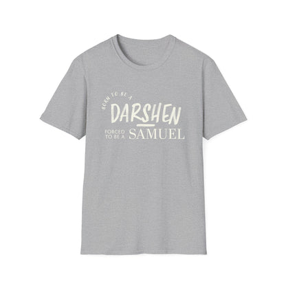 Born to be a Darshen, forced to be a Samuel t-shirt