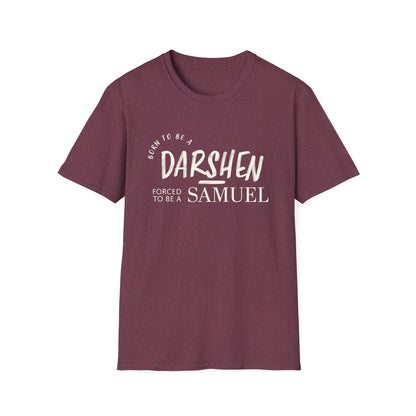 Born to be a Darshen, forced to be a Samuel t-shirt