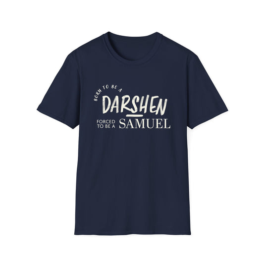 Born to be a Darshen, forced to be a Samuel T-shirt