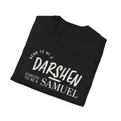 Born to be a Darshen, forced to be a Samuel T-shirt